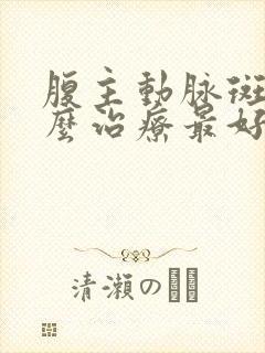 腹主动脉斑块怎么治疗最好