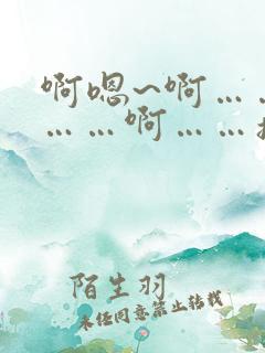 啊嗯~啊……嗯……啊……操啊~嗯