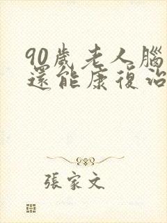 90岁老人脑埂还能康复治疗吗