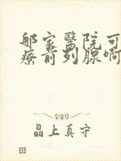 那家医院可以治疗前列腺啊