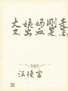 大姨妈刚走几天又出血是怎么回事