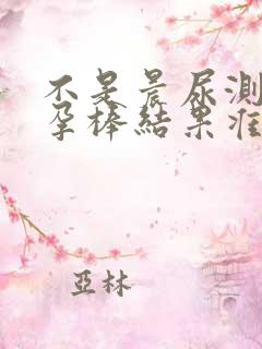 不是晨尿测的验孕棒结果准吗