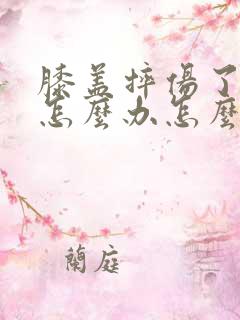 膝盖摔伤了肿了怎么办怎么消肿止痛