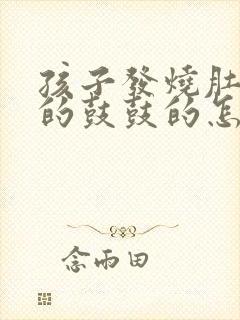 孩子发烧肚子胀的鼓鼓的怎么办