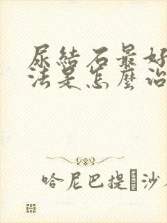 尿结石最好的办法是怎么治疗