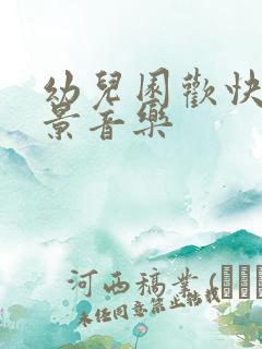 幼儿园欢快的背景音乐