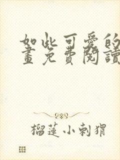 如此可爱的你漫画免费阅读下拉式