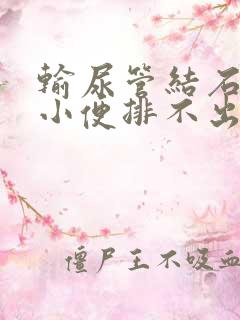 输尿管结石导致小便排不出怎么办?