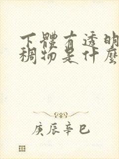 下体有透明的粘稠物是什么