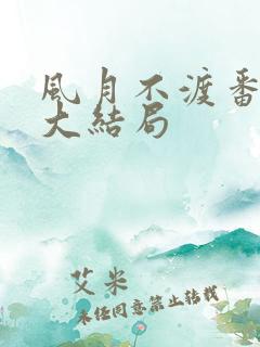 风月不渡番外篇大结局