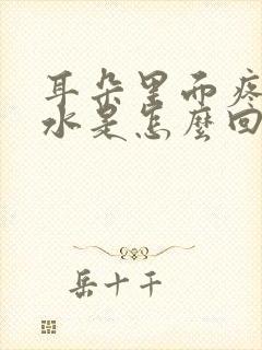 耳朵里面疼流黄水是怎么回事