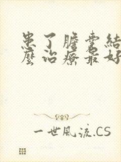 患了胆囊结石怎么治疗最好