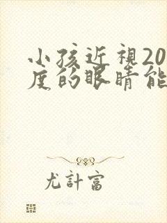 小孩近视200度的眼睛能恢复吗