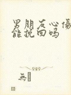 男朋友心伤透了能挽回吗