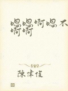 嗯嗯啊嗯不要啊啊啊