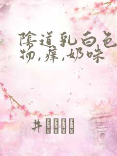 阴道乳白色分泌物,痒,奶味