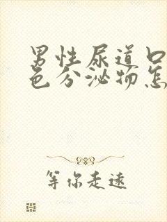 男性尿道口有白色分泌物怎么治疗