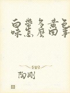 白带多黄色有异味怎么回事