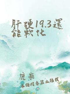 肝硬19.3还能软化
