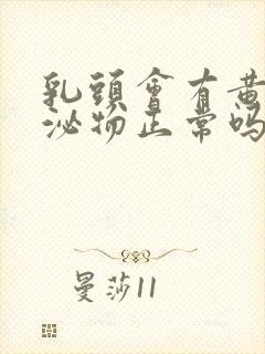 乳头会有黄色分泌物正常吗