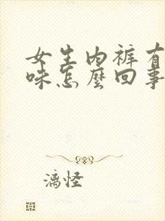 女生内裤有尿骚味怎么回事