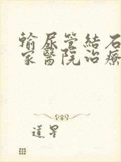 输尿管结石去哪家医院治疗