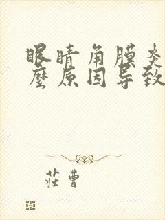 眼睛角膜炎是什么原因导致的