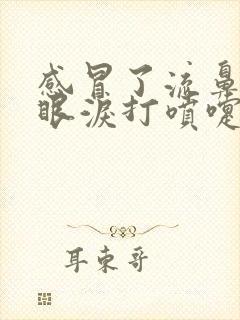 感冒了流鼻涕流眼泪打喷嚏怎么办