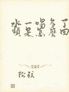 水一喝多了就尿频是怎么回事