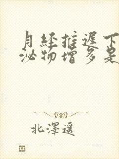 月经推迟下体分泌物增多是怀孕了吗