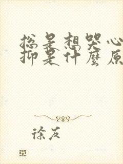 总是想哭心里压抑是什么原因