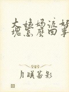 大姨妈流好多血块怎么回事