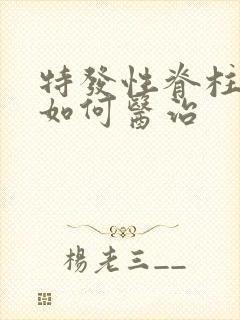 特发性脊柱侧弯如何医治