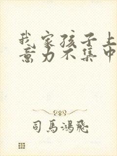 我家孩子上课注意力不集中好动