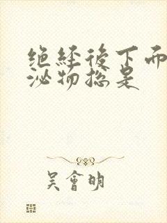 绝经后下面的分泌物总是