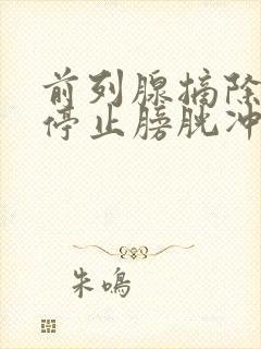 前列腺摘除术后停止膀胱冲洗最佳时间为