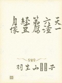 月经第六天还有像豆腐渣一样的分泌物