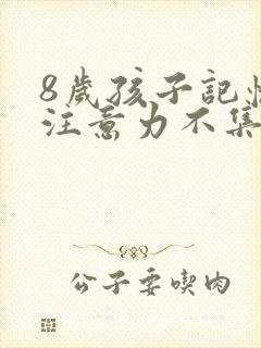 8岁孩子记忆差注意力不集中咋办