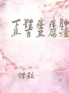 下体瘙痒肿痛并且有豆腐渣分泌物