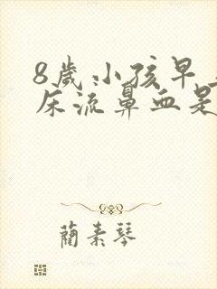 8岁小孩早上起床流鼻血是怎么回事