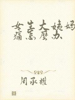 女生大姨妈肚子痛怎么办