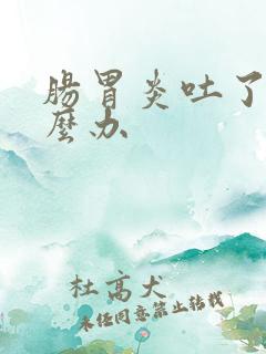 肠胃炎吐了后怎么办