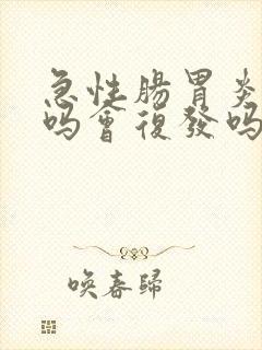 急性肠胃炎会好吗会复发吗