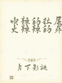 吃辣的拉屎肛门火辣辣的疼怎么办