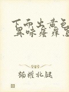 下面出黄色液体 异味瘙痒怎么办