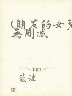 (朋友的女儿)无删减