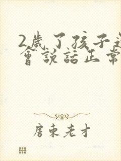 2岁了孩子还不会说话正常吗