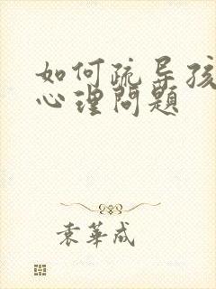 如何疏导孩子的心理问题