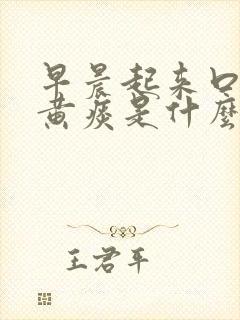 早晨起来口里吐黄痰是什么原因呢