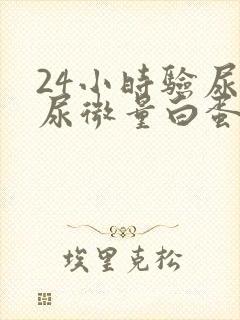 24小时验尿液尿微量白蛋白高